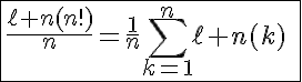 5$\fbox{\frac{\ell n(n!)}{n}=\frac{1}{n}\Bigsum_{k=1}^n\ell n(k)\;\displaystyle\to_{n\to+\infty}\;+\infty}