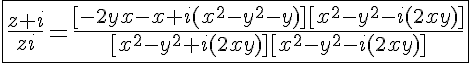 5$\fbox{\frac{z+i}{zi}=\frac{[-2yx-x+i(x^2-y^2-y)][x^2-y^2-i(2xy)]}{[x^2-y^2+i(2xy)][x^2-y^2-i(2xy)]}}
