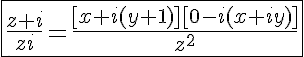 5$\fbox{\frac{z+i}{zi}=\frac{[x+i(y+1)][0-i(x+iy)]}{z^2}}