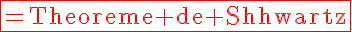 5$\fbox{\red{\textrm{=Theoreme de Schwartz}}}
