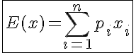 5$\fbox{E(x)=\Bigsum_{i=1}^np_ix_i}