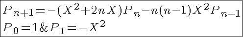 5$\fbox{P_{n+1}=-(X^2+2nX)P_n-n(n-1)X^2P_{n-1}\\P_0=1\;,\;P_1=-X^2}