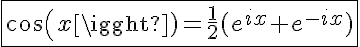 5$\fbox{cos(x)=\frac{1}{2}(e^{ix}+e^{-ix})}