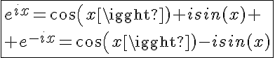 5$\fbox{e^{ix}=cos(x)+isin(x)
 \\ e^{-ix}=cos(x)-isin(x)}