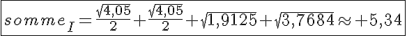 5$\fbox{somme_I=\frac{\sqrt{4,05}}{2}+\frac{\sqrt{4,05}}{2}+\sqrt{1,9125}+\sqrt{3,7684}\approx 5,34}