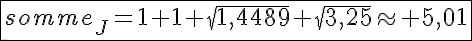 5$\fbox{somme_J=1+1+\sqrt{1,4489}+\sqrt{3,25}\approx 5,01}