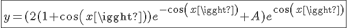 5$\fbox{y=(2(1+cos(x))e^{-cos(x)}+A)e^{cos(x)}}