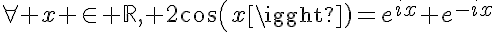 5$\forall x \in \mathbb{R}, 2cos(x)=e^{ix}+e^{-ix}