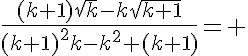 5$\frac{(k+1)\sqrt{k}-k\sqrt{k+1}}{(k+1)^2k-k^2 (k+1)}= 
