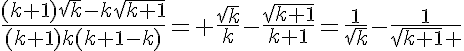 5$\frac{(k+1)\sqrt{k}-k\sqrt{k+1}}{(k+1)k(k+1-k)}= \frac{\sqrt{k}}{k}-\frac{\sqrt{k+1}}{k+1}=\frac{1}{\sqrt{k}}-\frac{1}{\sqrt{k+1} 