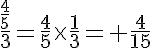 5$\frac{\frac{4}{5}}{3}=\frac{4}{5}\times\frac{1}{3}= \frac{4}{15}