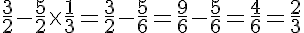 5$\frac{3}{2} - \frac{5}{2} \times \frac{1}{3}=\frac{3}{2}-\frac{5}{6}=\frac{9}{6}-\frac{5}{6}=\frac{4}{6}=\frac{2}{3}