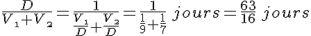 5$\frac{D}{V_\1+V_\2}=\frac1{\frac{V_\1}{D}+\frac{V_\2}{D}}=\frac1{\frac1{9}+\frac1{7}}\/jours=\frac{63}{16}\/jours