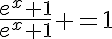 5$\frac{e^x+1}{e^x+1} =1