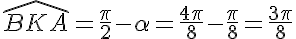 5$\hat{BKA}=\frac{\pi}2-\alpha=\frac{4\pi}8-\frac{\pi}8=\frac{3\pi}8