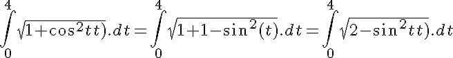 5$\int_0^4{\sqrt{1+\cos^2(t)}.dt}=\int_0^4{\sqrt{1+1-\sin^2(t)}.dt}=\int_0^4{\sqrt{2-\sin^2(t)}.dt}