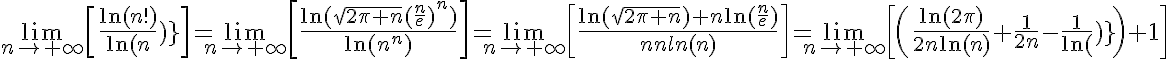 5$\lim_{n\rightarrow+\infty}\[\frac{\ln(n!)}{\ln(n^n)}\]=\lim_{n\rightarrow+\infty}\[\frac{\ln(\sqrt{2\pi n}(\frac{n}{e})^n)}{\ln(n^n)}\]=\lim_{n\rightarrow+\infty}\[\frac{\ln(\sqrt{2\pi n})+n\ln(\frac{n}{e})}{n\ln(n)}\]=\lim_{n\rightarrow+\infty}\[\(\frac{\ln(2\pi)}{2n\ln(n)}+\frac{1}{2n}-\frac{1}{\ln(n)}\)+1\]