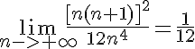 5$\lim_{n->+\infty}\frac{[n(n+1)]^2}{12n^4}=\frac{1}{12}
