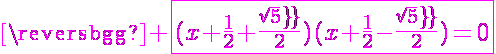 5$\magenta \fbox{(x+\frac{1}{2}+\frac{sqrt5}{2})(x+\frac{1}{2}-\frac{sqrt5}{2})=0