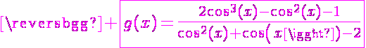 5$\magenta \fbox{g(x)=\frac{2\cos^3(x)-\cos^2(x)-1}{\cos^2(x)+cos(x)-2}