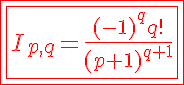 5$\red\fbox{\fbox{I_{p,q}=\frac{(-1)^{q}q!}{(p+1)^{q+1}}}}
