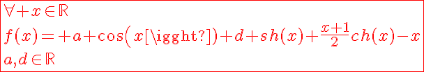 5$\red\fbox{\forall x\in\mathbb{R}\\f(x)= a cos(x)+d sh(x)+\frac{x+1}{2}ch(x)-x\\a,d\in\mathbb{R}}