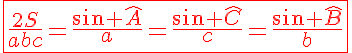 5$\red\fbox{\frac{2S}{abc}=\frac{sin \widehat{A}}{a}=\frac{sin \widehat{C}}{c}=\frac{sin \widehat{B}}{b}}