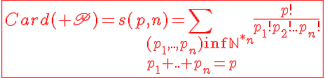 5$\red\fbox{Card(\scr P)=s(p,n)=\Bigsum_{(p_1,..,p_n)\in{\mathbb{N}}^{*n}\\p_1+..+p_n=p}\frac{p!}{p_1!p_2!..p_n!}}
