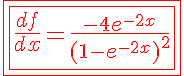 5$\red{\fbox{\fbox{\frac{df}{dx}=\frac{-4e^{-2x}}{(1-e^{-2x})^2}}}}