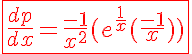 5$\red{\fbox{\frac{dp}{dx}=\frac{-1}{x^2}(e^{\frac{1}{x}}(\frac{-1}{x}))}}
