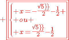 5$\red \fbox{\fbox{\{ x=-\frac{sqrt5}{2}-\frac{1}{2} \\ ou \\ x=\frac{sqrt5}{2}-\frac{1}{2}
