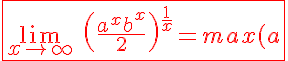 5$\red \fbox{\lim_{x\to +\infty} \ \(\fr{a^x+b^x}{2}\)^{\fr{1}{x}}=max(a;b)