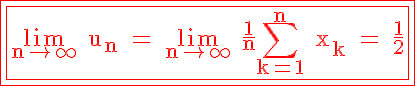5$\red \rm \fbox{\fbox{\lim_{n\to+\infty} u_n = \lim_{n\to+\infty} \frac{1}{n}\Bigsum_{k=1}^{n} x_k = \frac{1}{2}