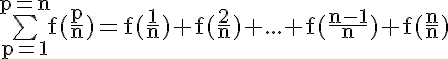 5$\rm\bigsum_{p=1}^{p=n}f(\frac{p}{n})=f(\frac{1}{n})+f(\frac{2}{n})+...+f(\frac{n-1}{n})+f(\frac{n}{n})