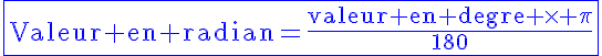 5$\rm\blue\fbox{Valeur en radian=\frac{valeur en degre \times \pi}{180}}