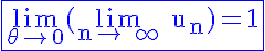 5$\rm\blue \fbox{\lim_{\theta\to%200}(\lim_{n\to%20+\infty}%20u_n)=1}