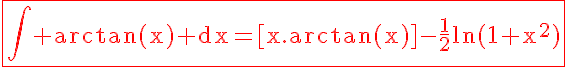 5$\rm\red\fbox{\Bigint arctan(x) dx=[x.arctan(x)]-\frac{1}{2}ln(1+x^2)}