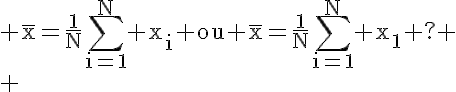 5$\rm \bar{x}=\frac{1}{N}\Bigsum_{i=1}^N x_i ou \bar{x}=\frac{1}{N}\Bigsum_{i=1}^N x_1 ?
 \\ 