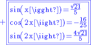 5$\rm \blue\fbox{\fbox{sin(x)=\frac{\sqrt{21}}{5}\\cos(2x)=-\frac{16}{25}\\sin(2x)=\frac{4\sqrt{21}}{5}}}
