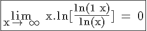 5$\rm \fbox{\lim_{x\to +\infty} x.ln[\frac{ln(1+x)}{ln(x)}] = 0}
