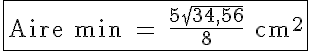 5$\rm \fbox{Aire min = \frac{5\sqrt{34,56}}{8} cm^2}