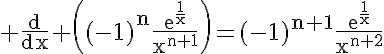 5$\rm \frac{d}{dx} \((-1)^{n}\frac{e^{\frac{1}{x}}}{x^{n+1}}\)=(-1)^{n+1}\frac{e^{\frac{1}{x}}}{x^{n+2}}