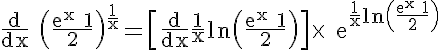 5$\rm \frac{d}{dx} \(\frac{e^{x}+1}{2}\)^{\frac{1}{x}}=\[\frac{d}{dx}\frac{1}{x}ln\(\frac{e^{x}+1}{2}\)\]\times  e^{\frac{1}{x}ln\(\frac{e^{x}+1}{2}\)}