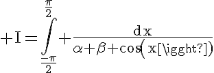 5$\rm I=\Bigint_{\frac{-\pi}{2}}^{\frac{\pi}{2}} \frac{dx}{\alpha+\beta cos(x)}