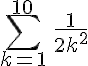 5$\sum_{k=1}^{10}\,\frac{1}{2k^2}