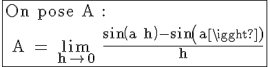5$\textrm\fbox{On pose A : \\ A = \lim_{h\to 0} \frac{sin(a+h)-sin(a)}{h}}