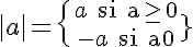 5$|a|=\{{a\rm~~si~a\ge{0}\atop{-a}\rm~~si~a<0}\.