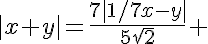 5$|x+y|=\frac{7|1/7x-y|}{5\sqrt{2}} 