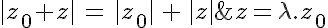 5$|z_0+z|\,=\,|z_0|\,+\,|z|\;\Longrightarrow\;\exists\lambda\in\mathbb{R^{+}}\;,\;z=\lambda.z_0