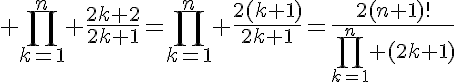 5$ \Bigprod_{k=1}^n \frac{2k+2}{2k+1}=\Bigprod_{k=1}^n \frac{2(k+1)}{2k+1}=\frac{2(n+1)!}{\Bigprod_{k=1}^n (2k+1)